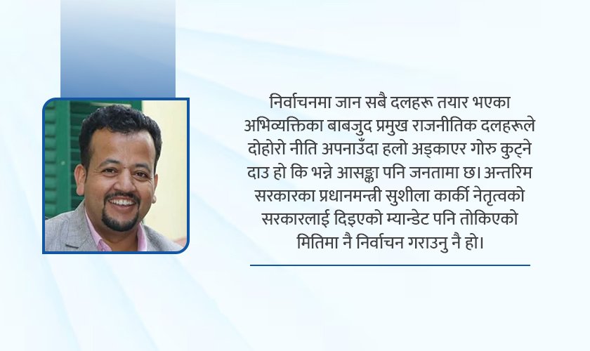   अहिले संविधानको रटान छोडेर राजनीतिक सहमतिमा छिटो चुनाव सम्पन्न गरौँ