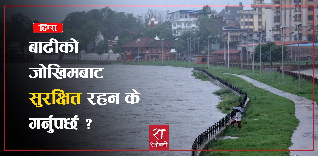   टिप्स: बाढीको जोखिमबाट सुरक्षित रहन के गर्नुपर्छ ?