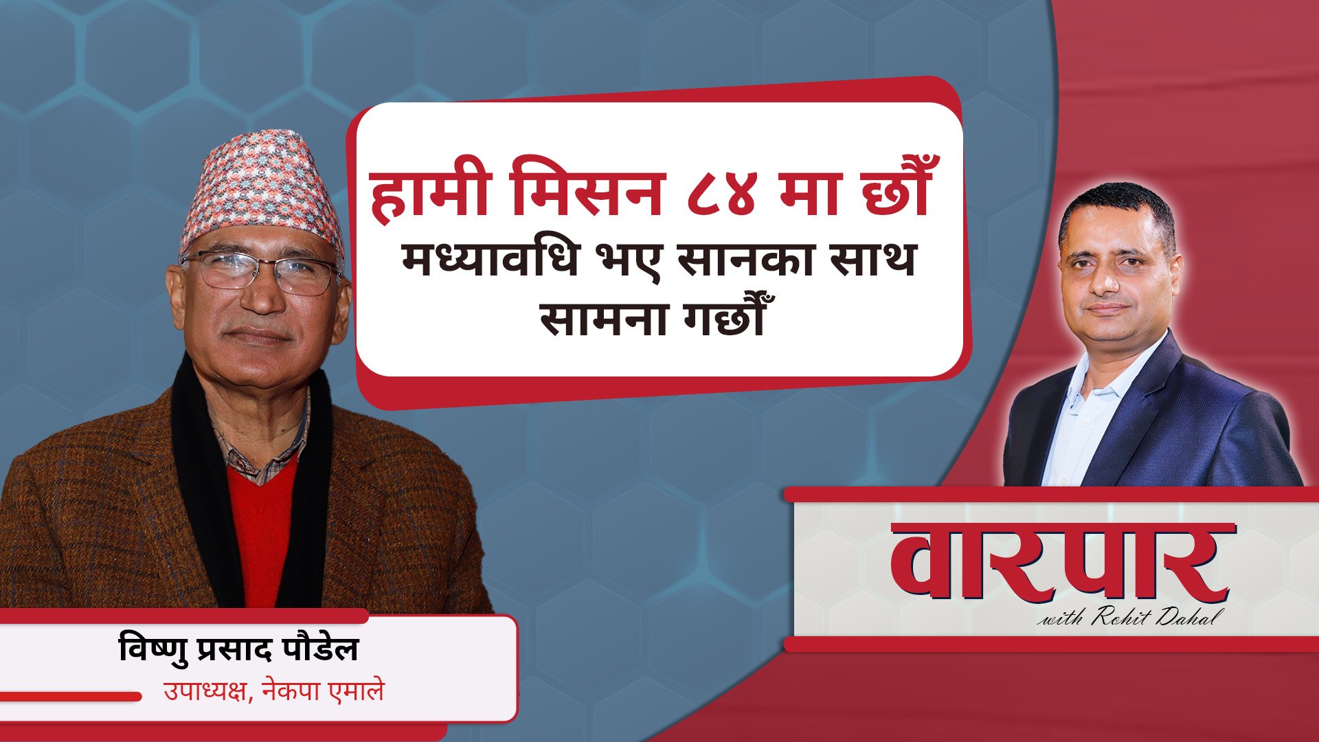 हामी मिसन ८४ मा छौँ मध्यावधि भए सानका साथ सामना गर्छौँ : बिष्णु पौडेल