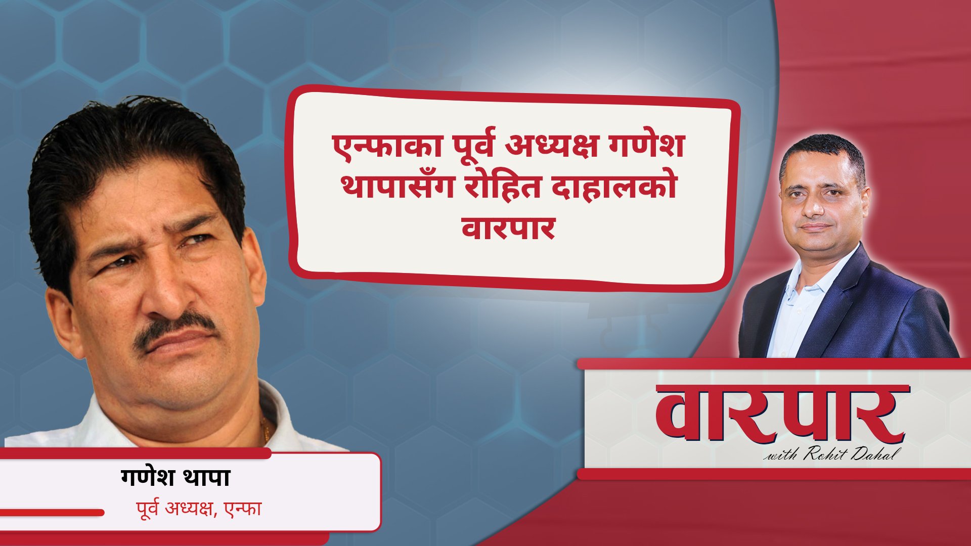 एन्फाका पूर्व अध्यक्ष गणेश थापासँग रोहित दाहालको वारपार