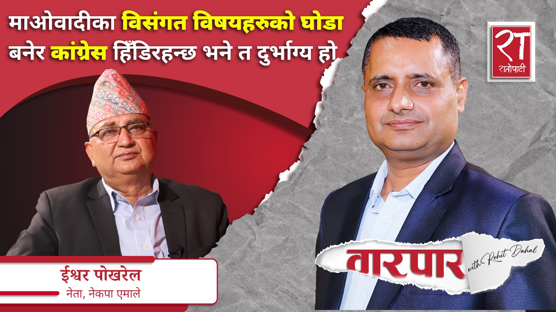 माओवादीका विसंगत विषयहरुको घोडा बनेर कांग्रेस हिँडिरहन्छ भने त दुर्भाग्य हो :  ईश्वर पोखरेल || वारपार ||