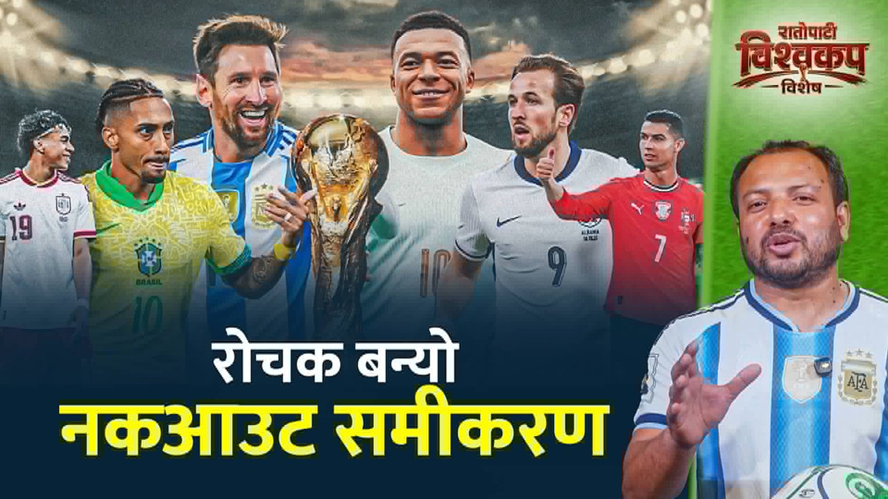 विश्वकप नकआउट समीकरण : कसलाई सहज, कसलाई सकस ? (भिडियो)